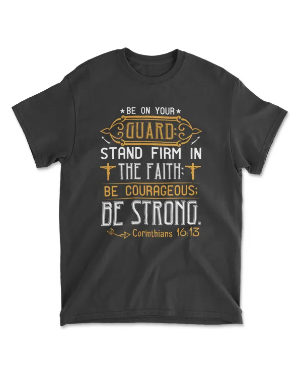 Be On Your Guard Stand Firm Strong.corinthians 16.13-01 Bible Verse T-Shirt