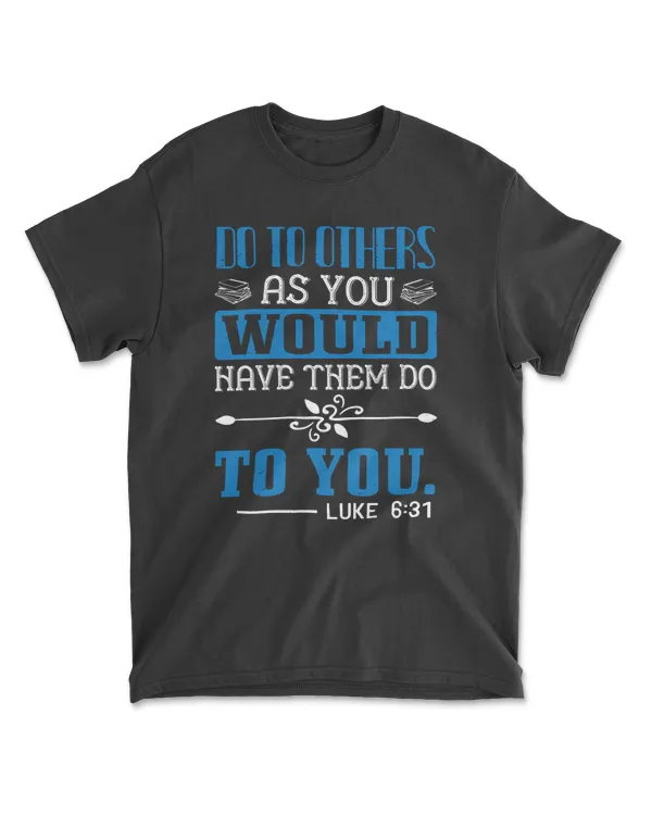 Do To Others As You Would Have Them Do To You.luke 6.31-01 Bible Verse T-Shirt