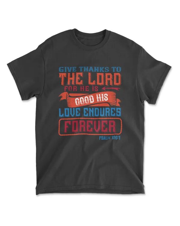 Give Thanks To The Lord For He Is Good His Love Endures Forever.psalm 136.1-01 Bible Verse T-Shirt