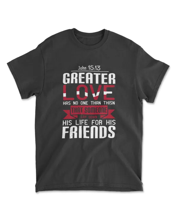 Greater Love Has No One Than This That Someone Lay Down His Life For His Friends.john 15.13-01 Bible Verse T-Shirt