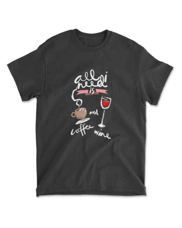 All I Need is Coffee and Wine Funny T-Shirt