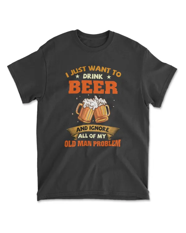 Wanna Beer And Ignore Old Man Problem Beer Lover Men Women