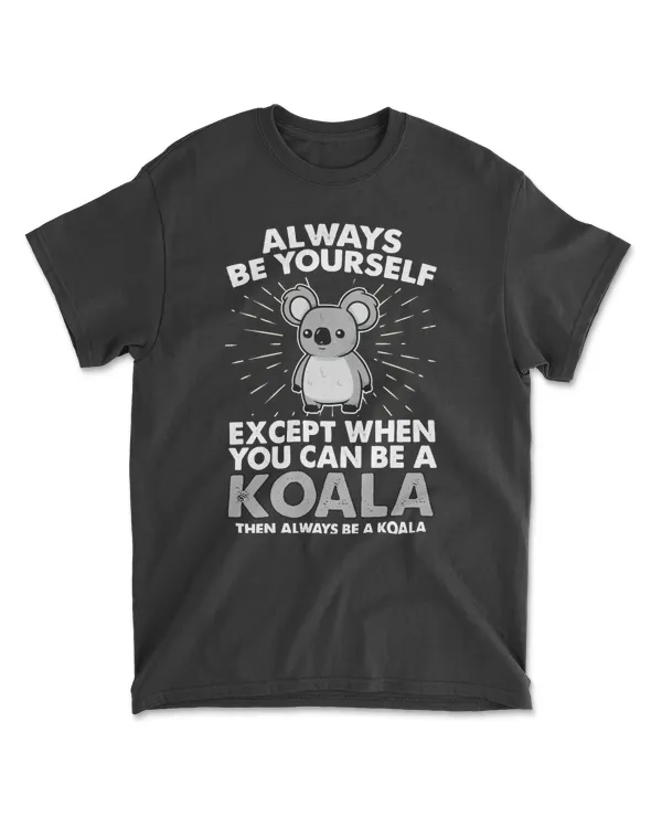 Koala Shirt Koala Gift Always Be Yourself Spirit Animal Apparel Art