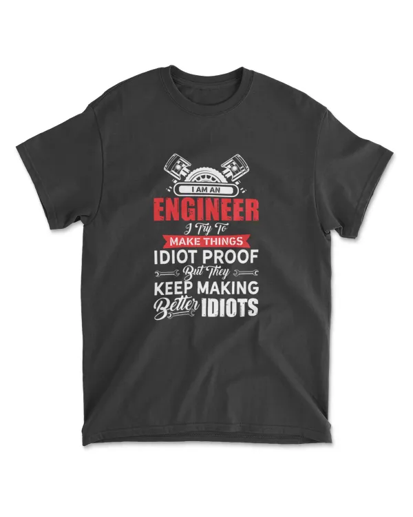 I am an Engineer I try to make things T-shirt