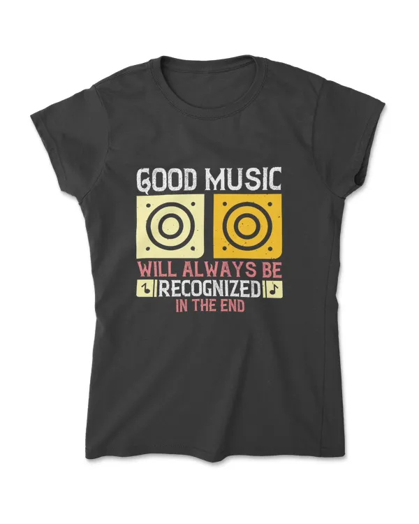 Good Music Will Always Be Recognized In The End Music T-Shirt