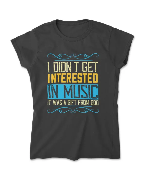 I Didn't Get Interested In Music T-Shirt