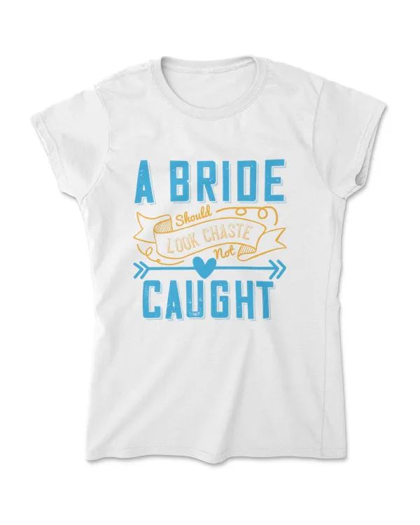 A Bride Should Look Chaste Not Caught Bride T-Shirt