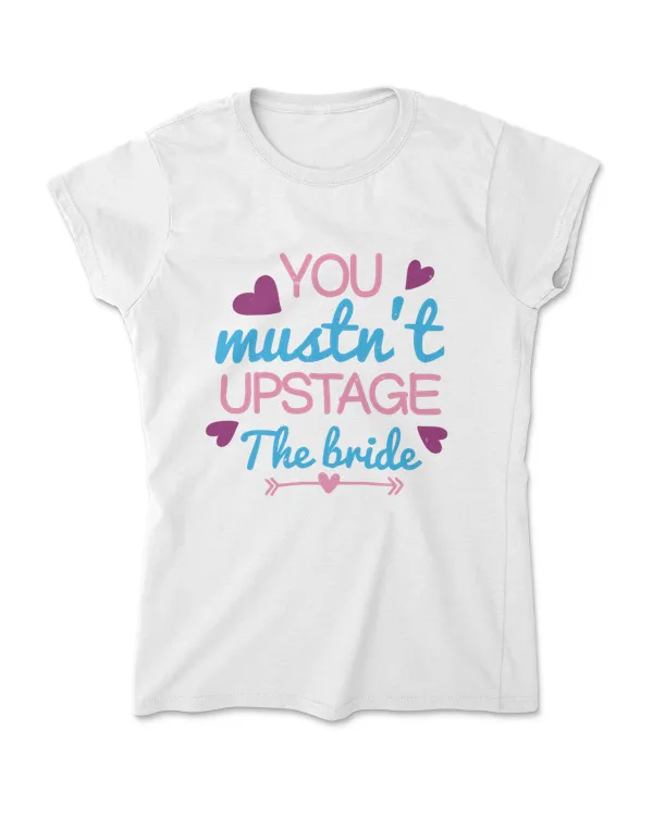 You Must Not Upstage The Bride T-Shirt