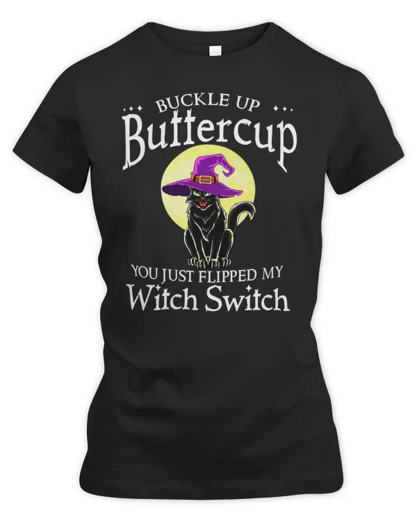 Buckle up buttercup You just flipped my witch switch black cat
