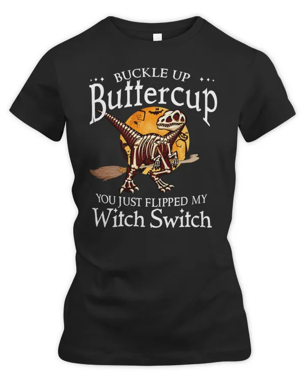 Buckle up buttercup You just flipped my witch switch saurus bone