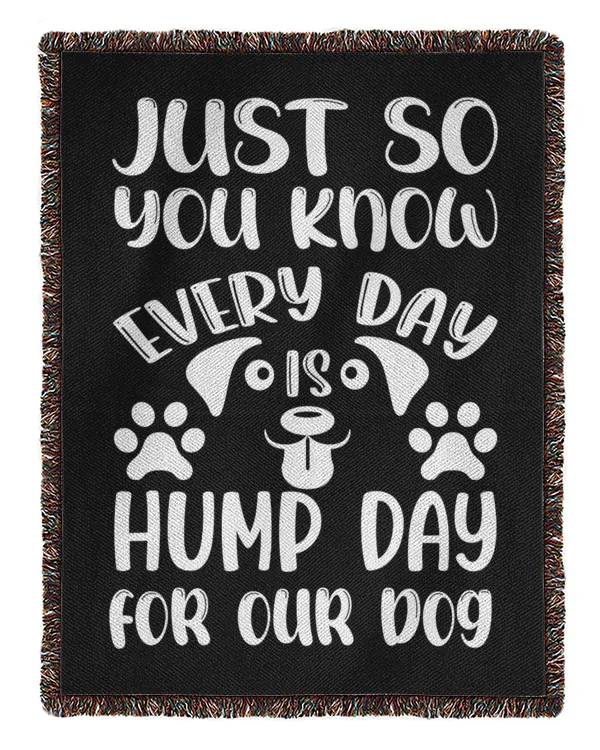 Just So You Know Every Day Is Hump Day For Our Dog Grandpa Grandma Mom Sister For Dog Lovers