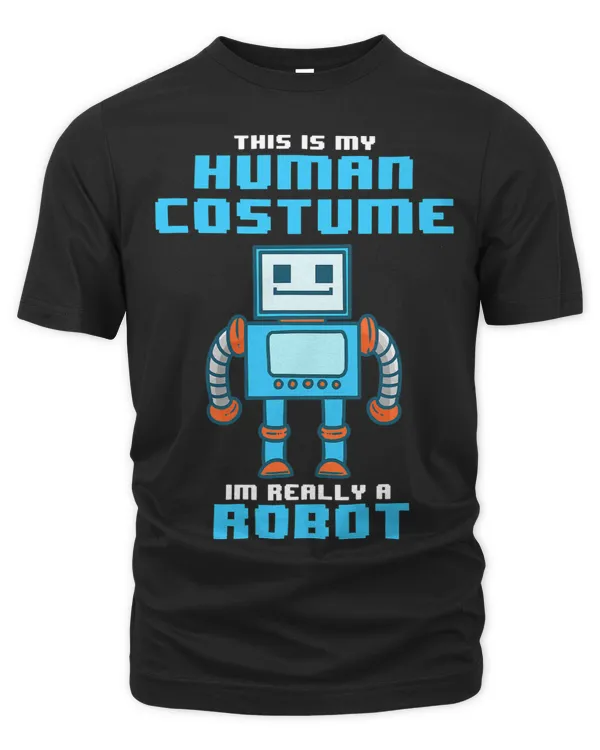 This Is My Human Costume Im Really a Robot Halloween Shirt