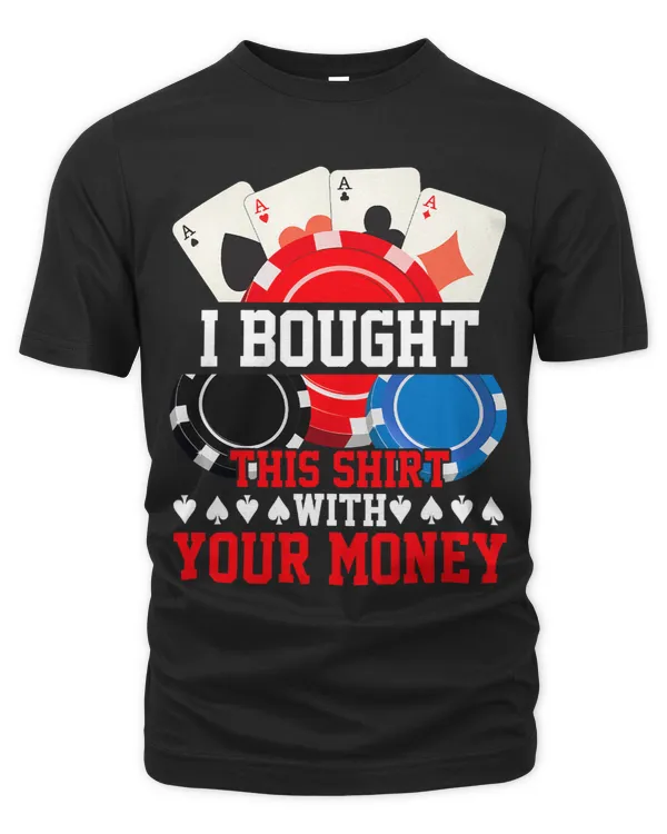 I Bought This Shirt With Your Money Funny Poker Gambler 3