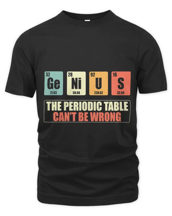 Genius The Periodic Table Cant be Wrong Funny Chemist