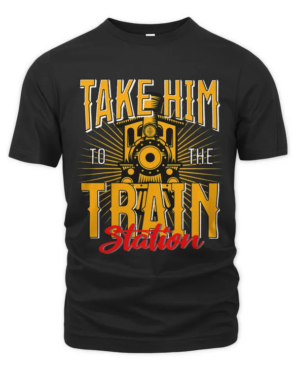 Take Him To The Train Station Train Lover Railway Locomotive_1