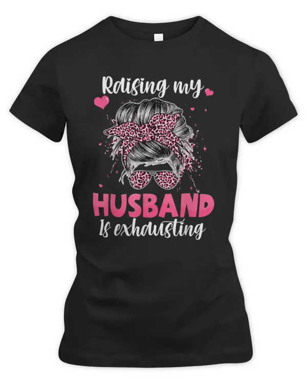 Raising my Husband is Exhausting Joke Wife Funny Saying T-Shirt