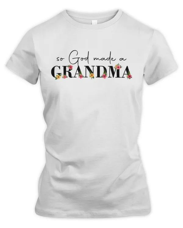 So God Made A Grandma Flower Grandma Happy Mothers Day T-Shirt