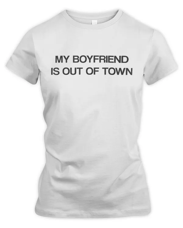 My Boyfriend Is Out Of Town Funny T-shirt