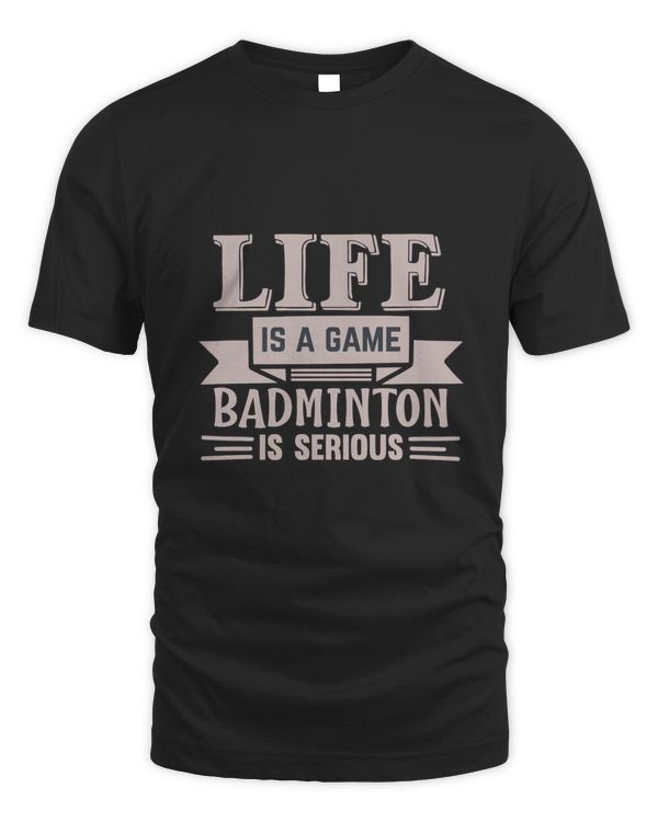 LIFE Is A Game BADMINTON Is Serious Shirt, Badminton Shirt,Badminton T-shirt,Funny Badminton Shirt, Badminton Gift,Sport Shirt