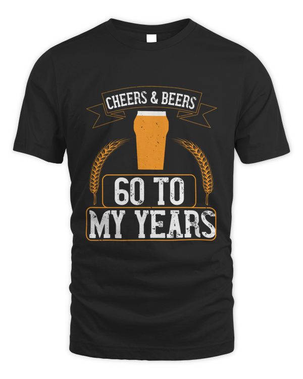 Cheers _ Beers 60 To My Years Beer Shirt For Beer Lover With Free Shipping, Great Gift For Fathers Day