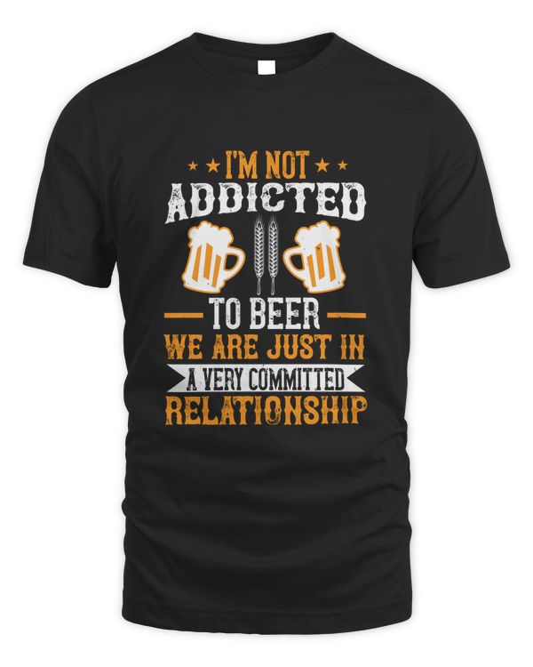 I’m Not Addicted To Beer We Are Just In A Very Committed Relationship Beer Shirt For Beer Lover With Free Shipping, Great Gift For Fathers Day