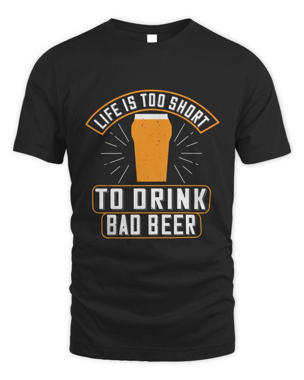 Life Is Too Short To Drink Bad Beer Beer Shirt For Beer Lover With Free Shipping, Great Gift For Fathers Day