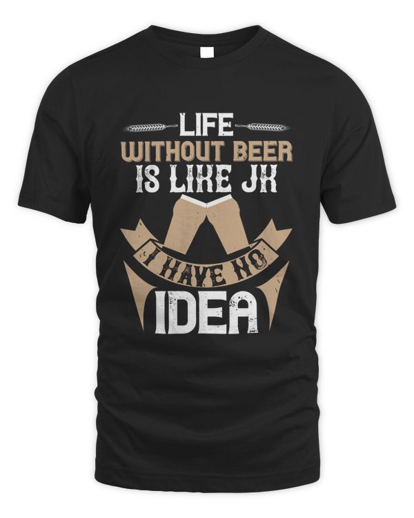 Life Without Beer Is Like Jk I Have No Idea Beer Shirt For Beer Lover With Free Shipping, Great Gift For Fathers Day