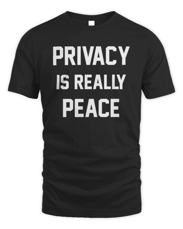 Privacy Is Really Peace Shirt