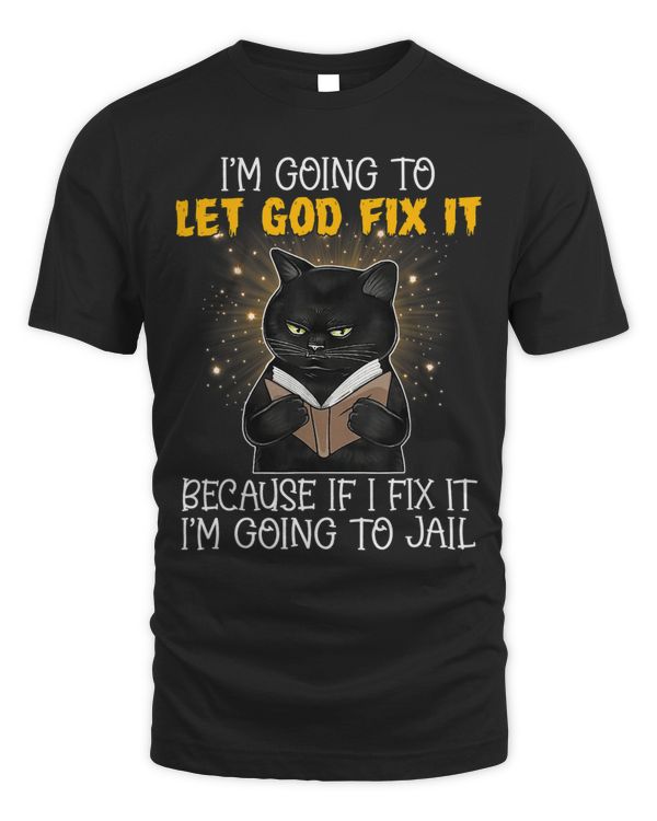 Cat Let God Fix It Because If I Fix It Im Going To Jail 140