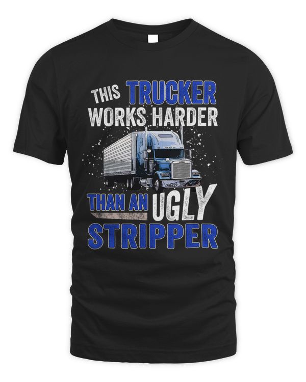 Mens Semi Trailer Truck Driver Work Harder Than An Ugly Stripper