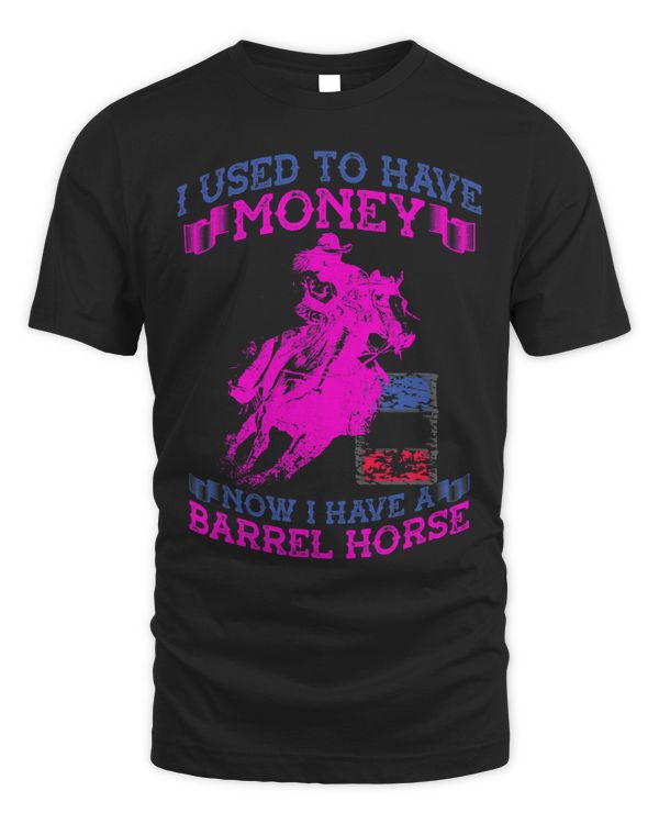 I Used To Have Money Now I Have A Barrel Horse Barrel Racing