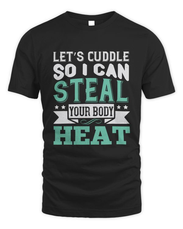 Let’s Cuddle So I Can Steal Your Body Heat Boyfriend Shirt