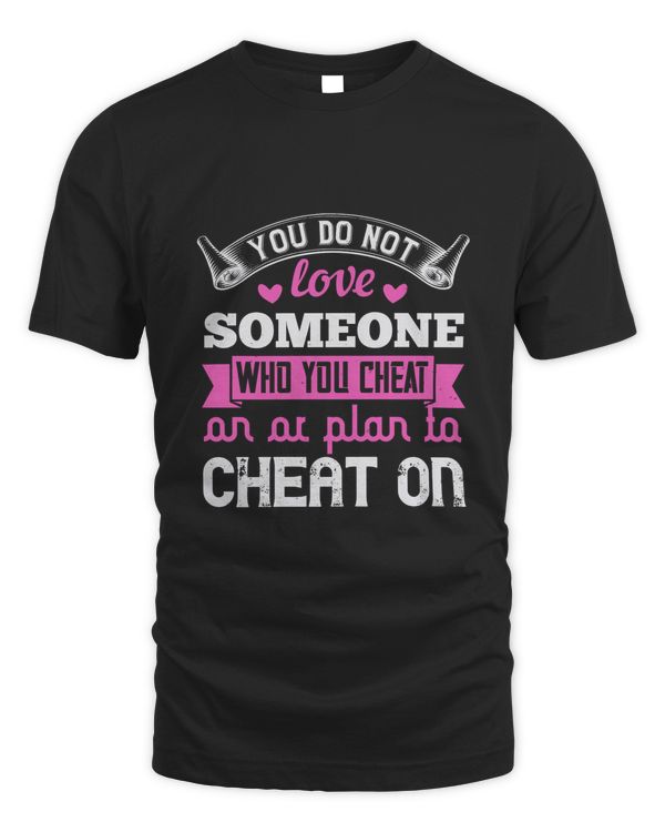 You Do Not Love Someone Who You Cheat On Or Plan To Cheat On Boyfriend Shirt