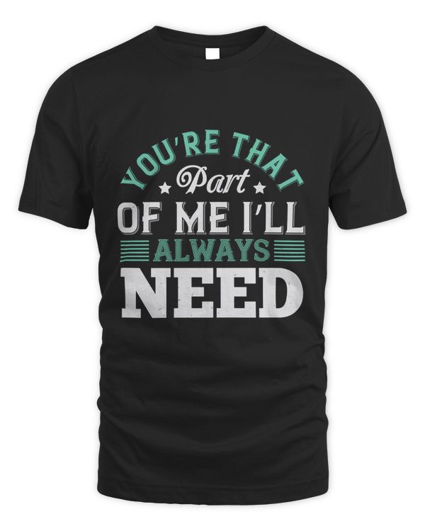 You’re That Part Of Me I’ll Always Need Boyfriend Shirt