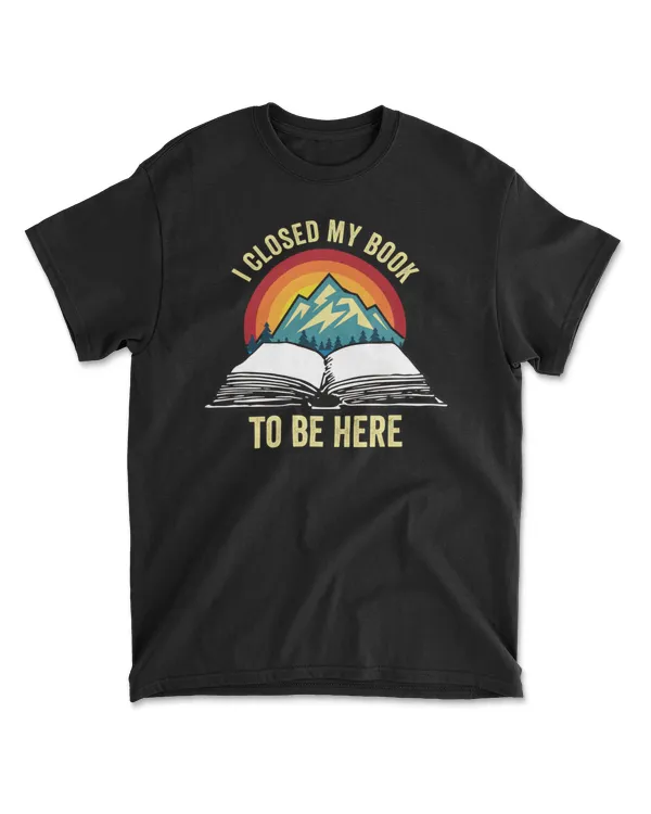 I Closed My Book To Be Here T-Shirt