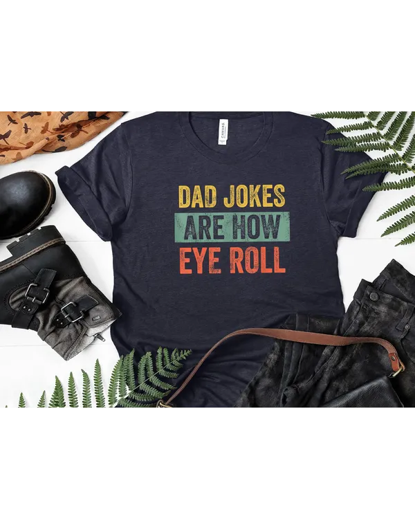 Dad Jokes Are How Eye Roll Shirt T01