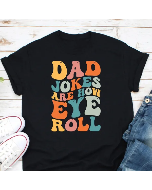Dad Jokes Are How Eye Roll Shirt T03