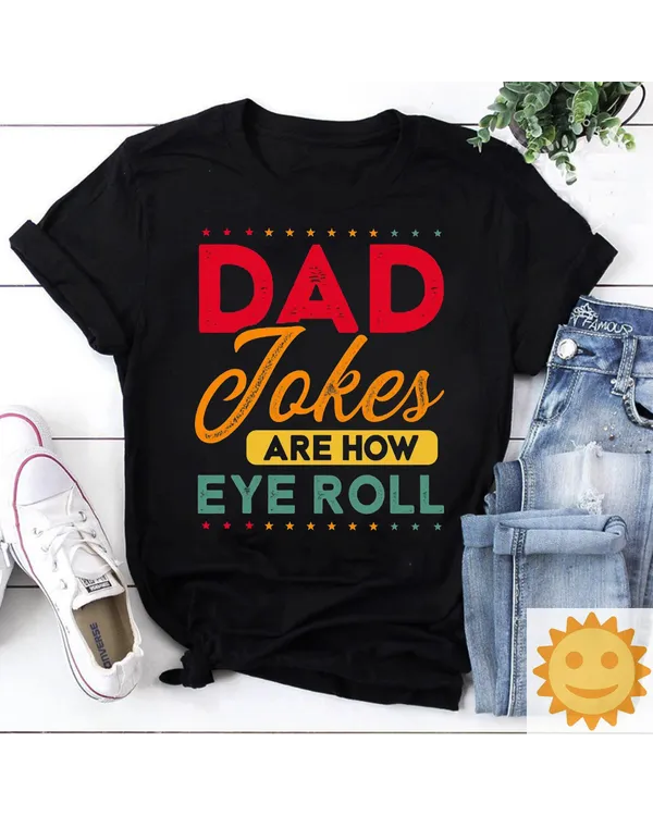 Dad Jokes Are How Eye Roll Shirt T06