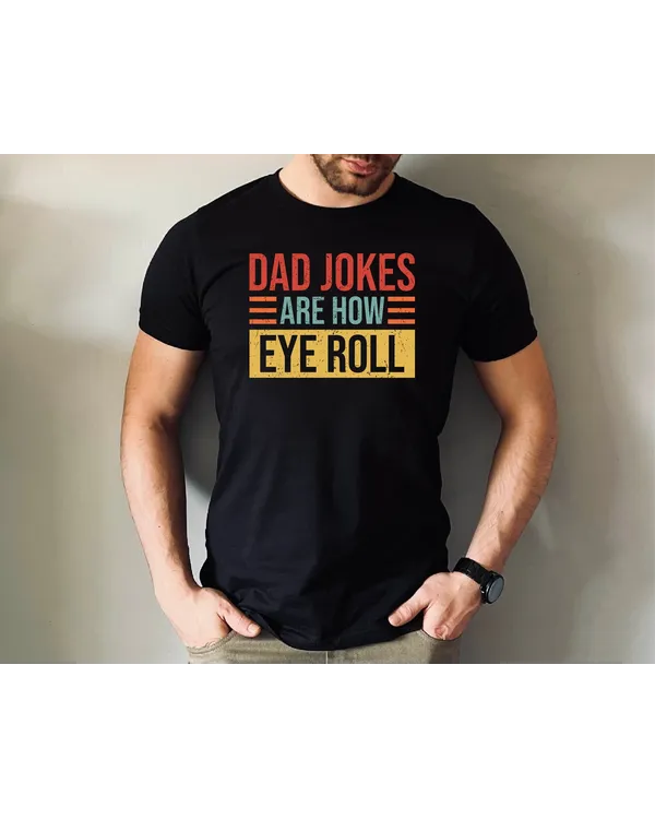 Dad Jokes Are How Eye Roll Shirt T07