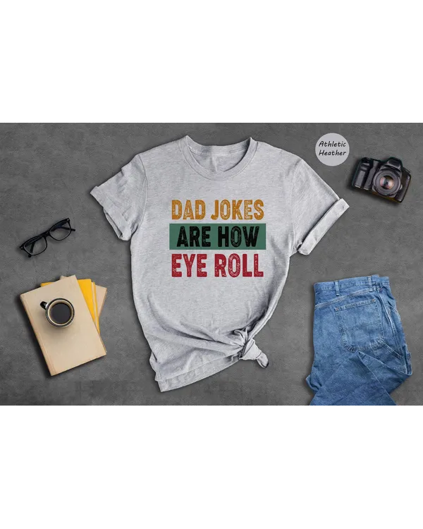Dad Jokes Are How Eye Roll Shirt T08