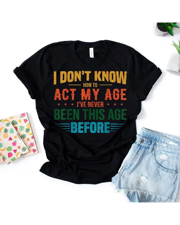 Act Funny My Age Quote I How Don't To Know Act My Age Black Shirt