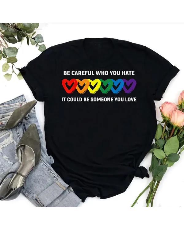Be Careful Who You Hate It Could Be Someone You Love Lgbt Shirt