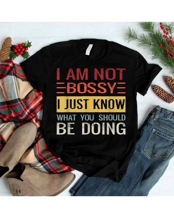 I'm Not Bossy I Just Know What You Should Be Doing Shirt