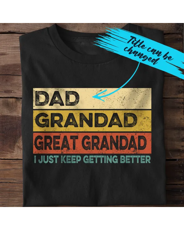 ETT1219 custom Dad Grandad Great Grandad I Just Keep Getting Better