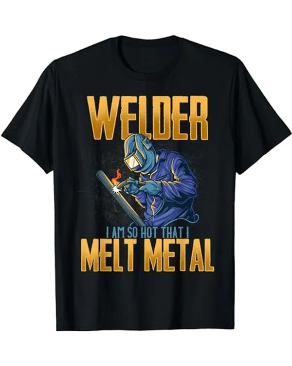 SO HOT I MELT METAL Awesome Funny Welders Welding T-Shirt