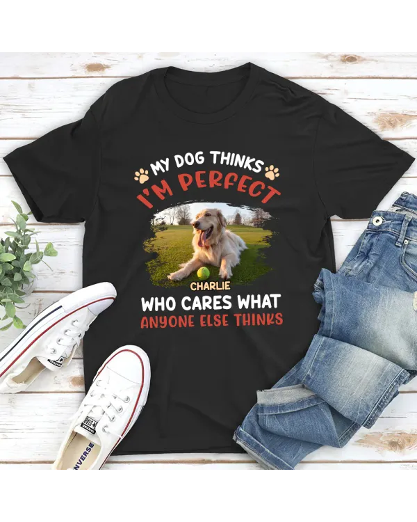 ETT2714 Personalize My Dog Thinks I'm Perfect Who Care What Anyone Else Thinks