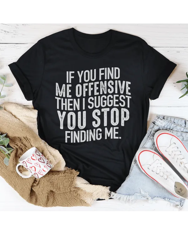 I Suggest You Stop Finding Me Tee