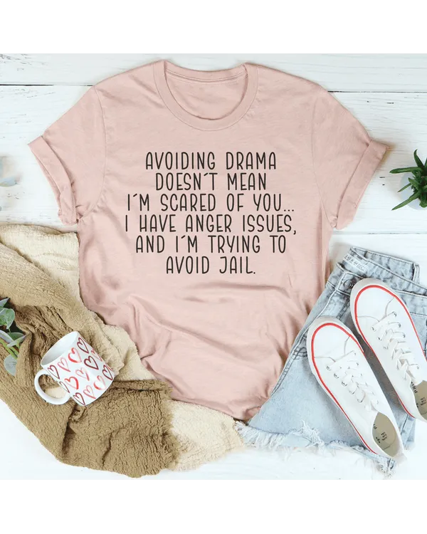 Avoiding Drama Doesn't Mean I'm Scared Of You Tee