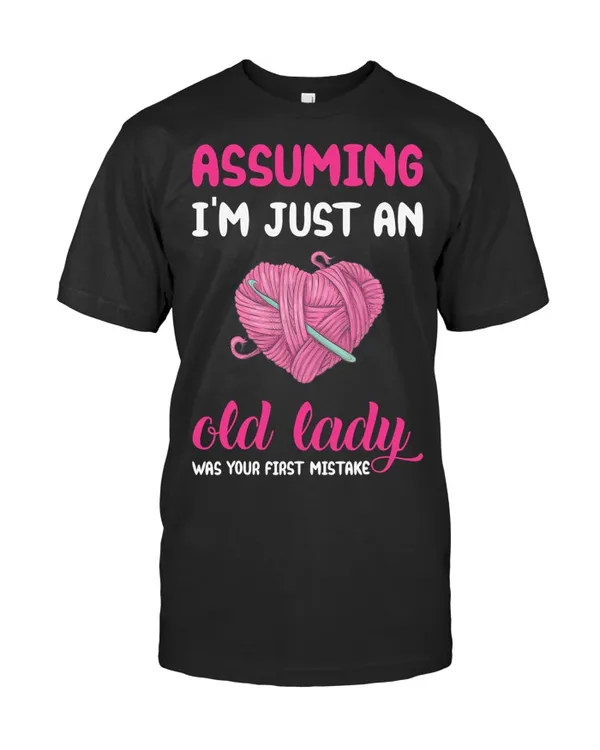 Assuming Im Just An Old Lady Funny Knitting Crochet Yarn Crochet Knitting T Shirt