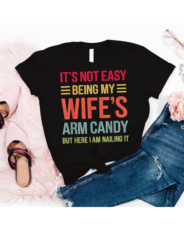 Funny Husband Gifts It's Not Easy Being My Wife's Arm Candy T-Shirt Shirt - Unisex Standard T-Shirt Unisex Standard T-Shirt